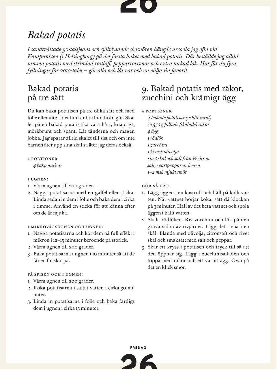 Bakad potatis på tre sätt Du kan baka potatisen på tre olika sätt och med folie eller inte det funkar bra hur du än gör. Skalet på en bakad potatis ska vara hårt, knap rigt, mörkbrunt och spänt.