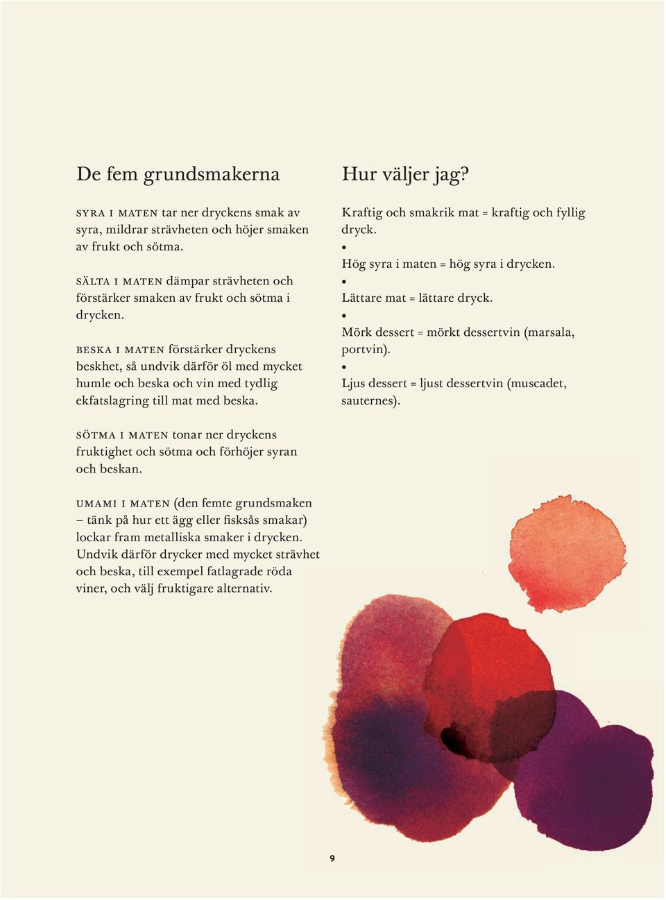 BESKA i MATEn förstärker dryckens beskhet, så undvik därför öl med mycket humle och beska och vin med tydlig ekfatslagring till mat med beska. Hur väljer jag?