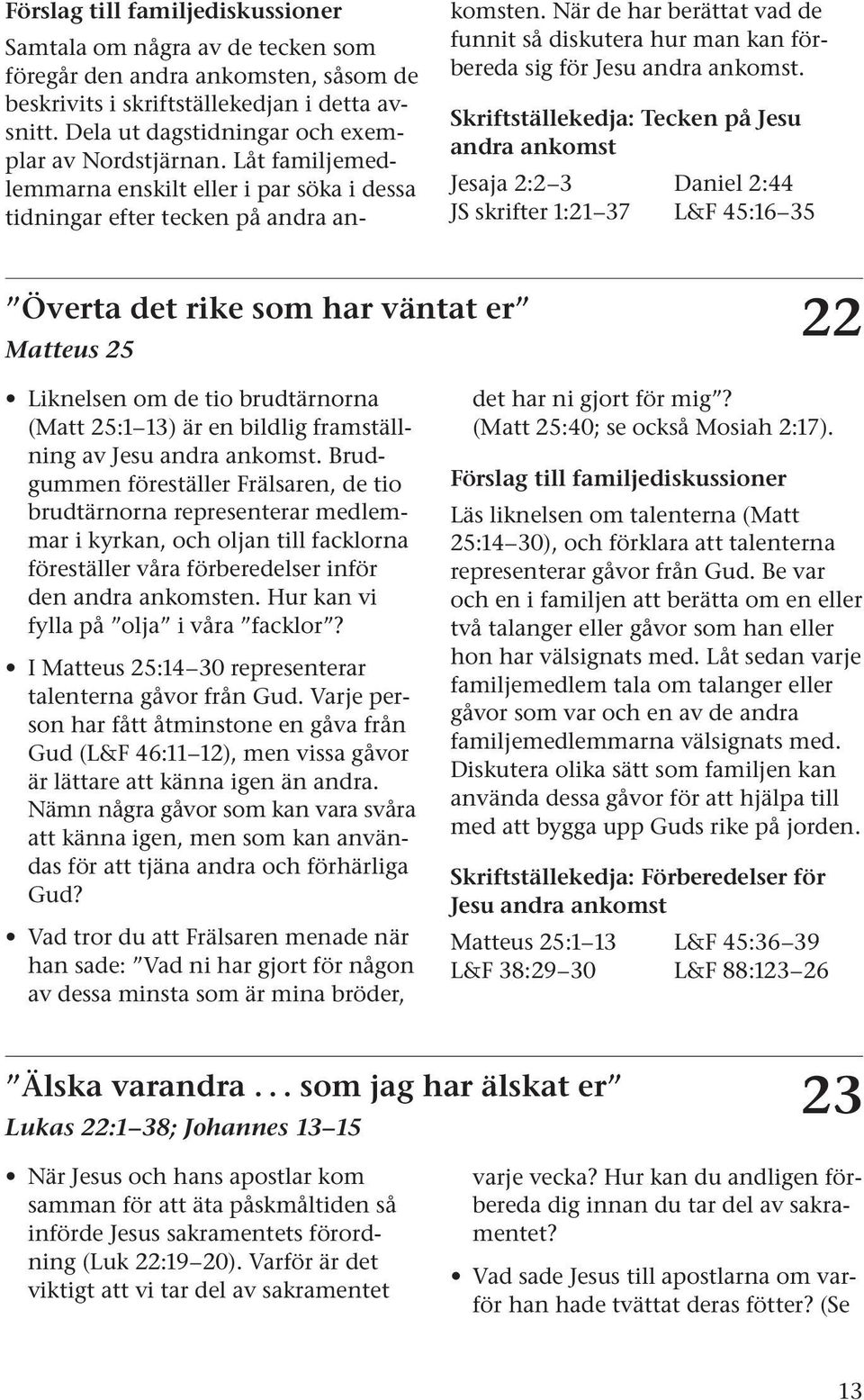 Skriftställekedja: Tecken på Jesu andra ankomst Jesaja 2:2 3 Daniel 2:44 JS skrifter 1:21 37 L&F 45:16 35 Överta det rike som har väntat er Matteus 25 22 Liknelsen om de tio brudtärnorna (Matt 25:1