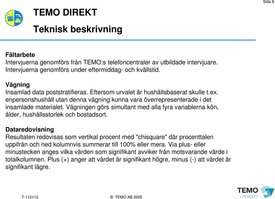 Vägningen görs simultant med alla fyra variablerna kön, ålder, hushållsstorlek och bostadsort.