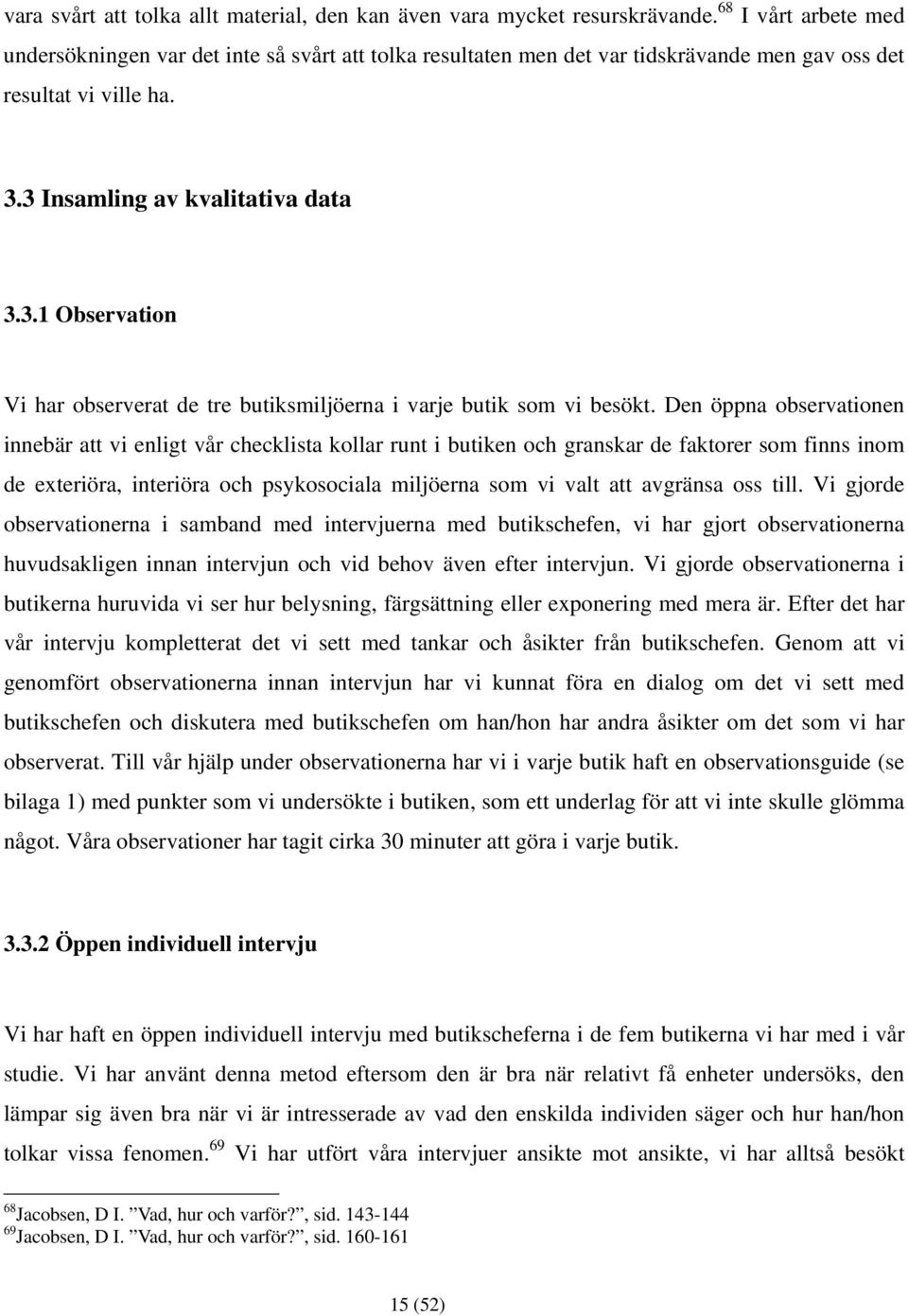 3 Insamling av kvalitativa data 3.3.1 Observation Vi har observerat de tre butiksmiljöerna i varje butik som vi besökt.