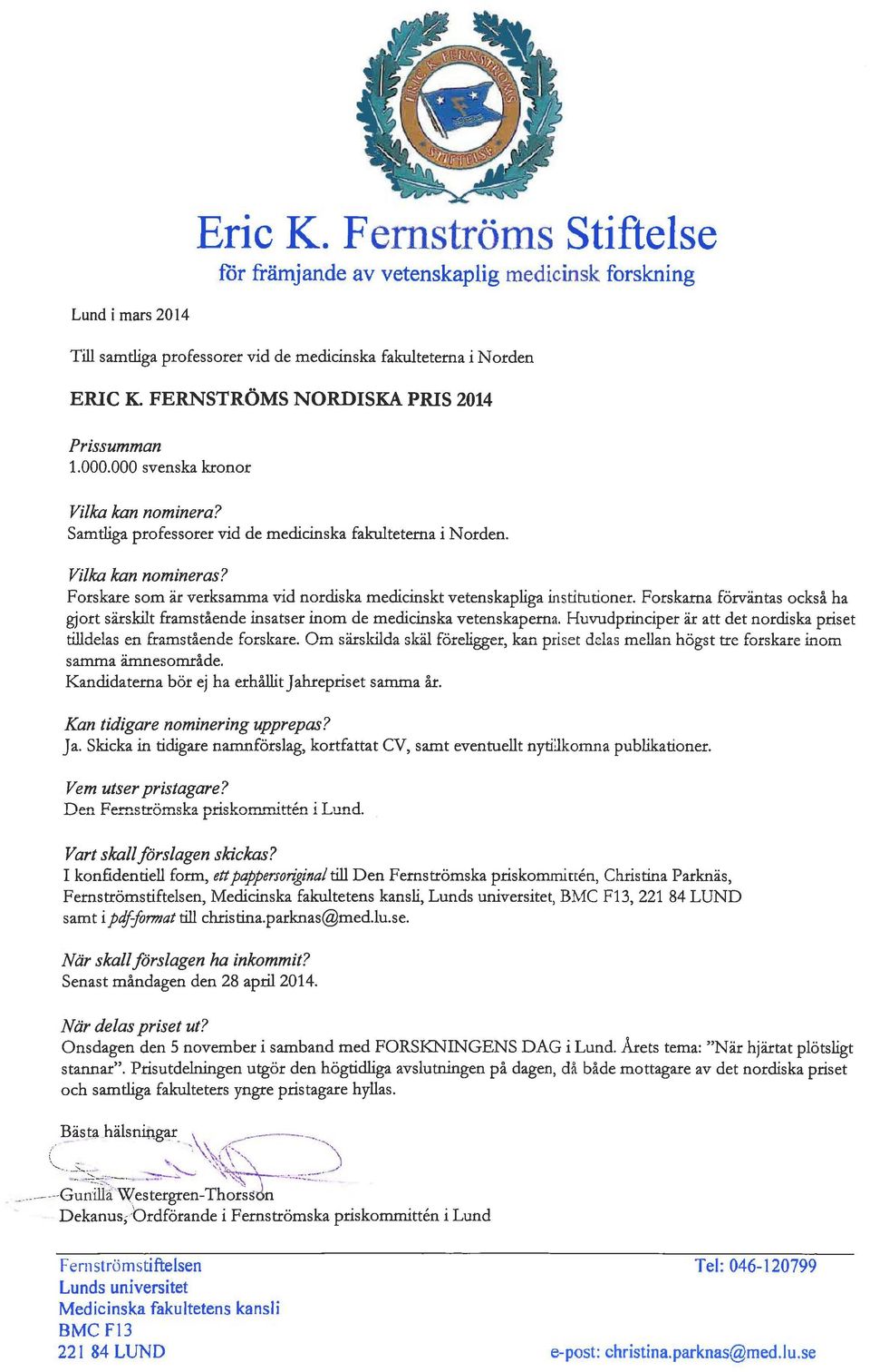 Prissumman 1.000.000 svenska kronor Vilka kan nominera? Samtliga professorer yid de medicinska fakulteterna i Norden. Vilka kan nomineras?