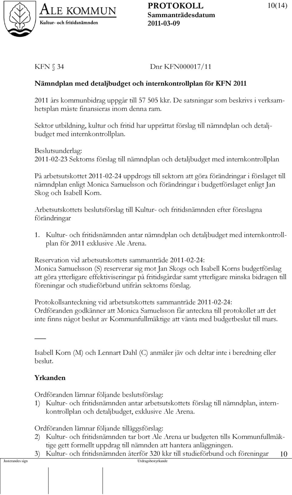 Beslutsunderlag: 2011-02-23 Sektorns förslag till nämndplan och detaljbudget med internkontrollplan På arbetsutskottet 2011-02-24 uppdrogs till sektorn att göra förändringar i förslaget till