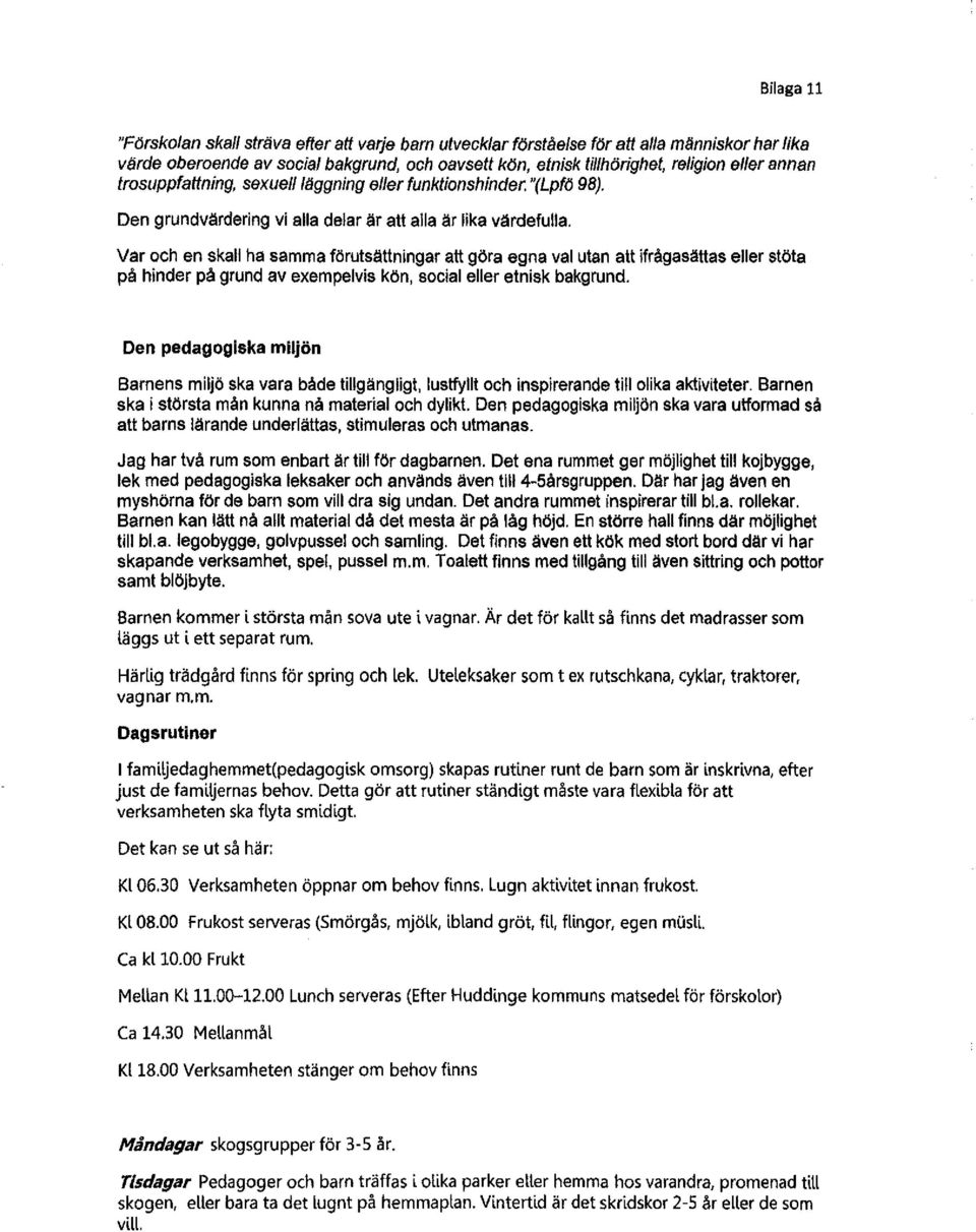 Var och en skall ha samma förutsättningar att göra egna val utan att ifrågasättas eller stöta på hinder på grund av exempelvis kön, social eller etnisk bakgrund.