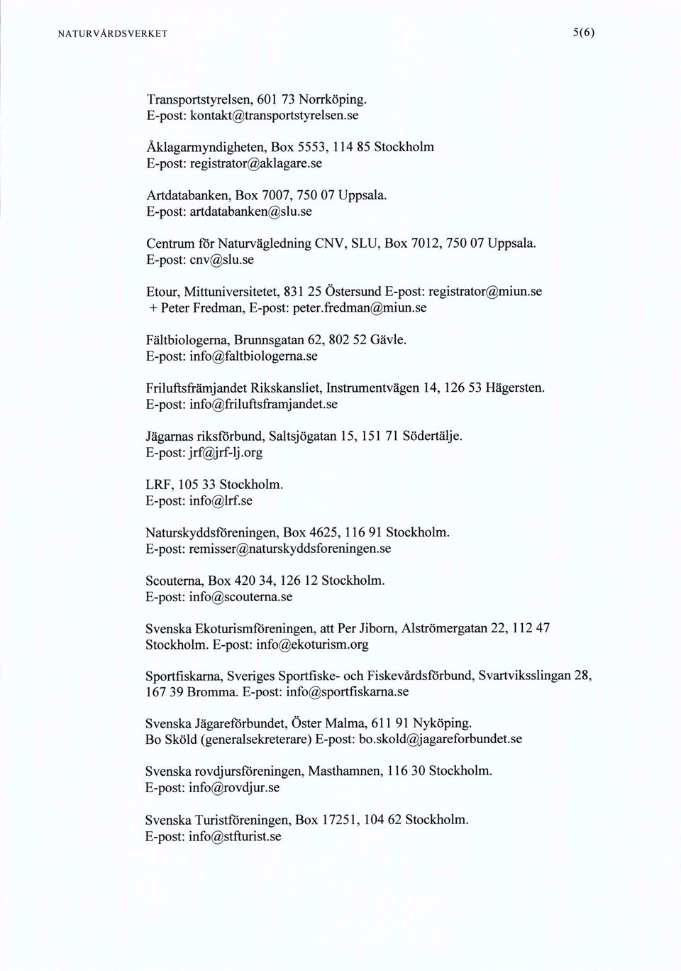 se Etour, Mittuniversitetet, 831 25 Östersund E-post: registrator@miun.se + Peter Fredman, E-post: peter.fredman@miun.se Fältbiologema, Brunnsgatan 62, 802 52 Gävle. E-post: info@faltbiologema.