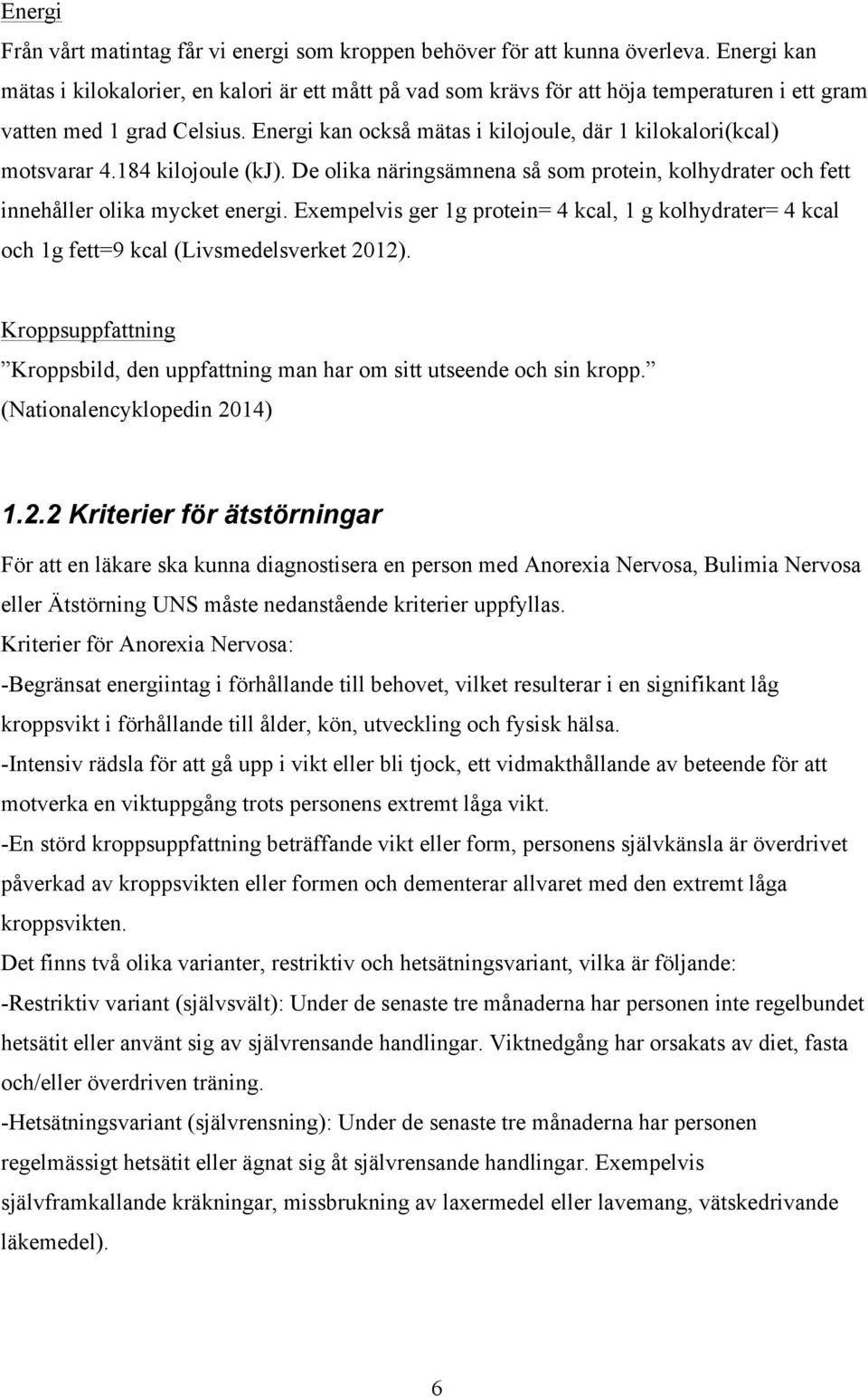 Energi kan också mätas i kilojoule, där 1 kilokalori(kcal) motsvarar 4.184 kilojoule (kj). De olika näringsämnena så som protein, kolhydrater och fett innehåller olika mycket energi.