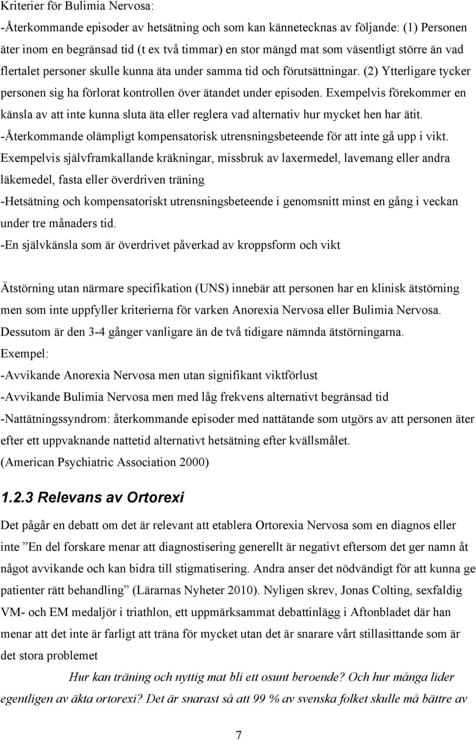 Exempelvis förekommer en känsla av att inte kunna sluta äta eller reglera vad alternativ hur mycket hen har ätit. -Återkommande olämpligt kompensatorisk utrensningsbeteende för att inte gå upp i vikt.