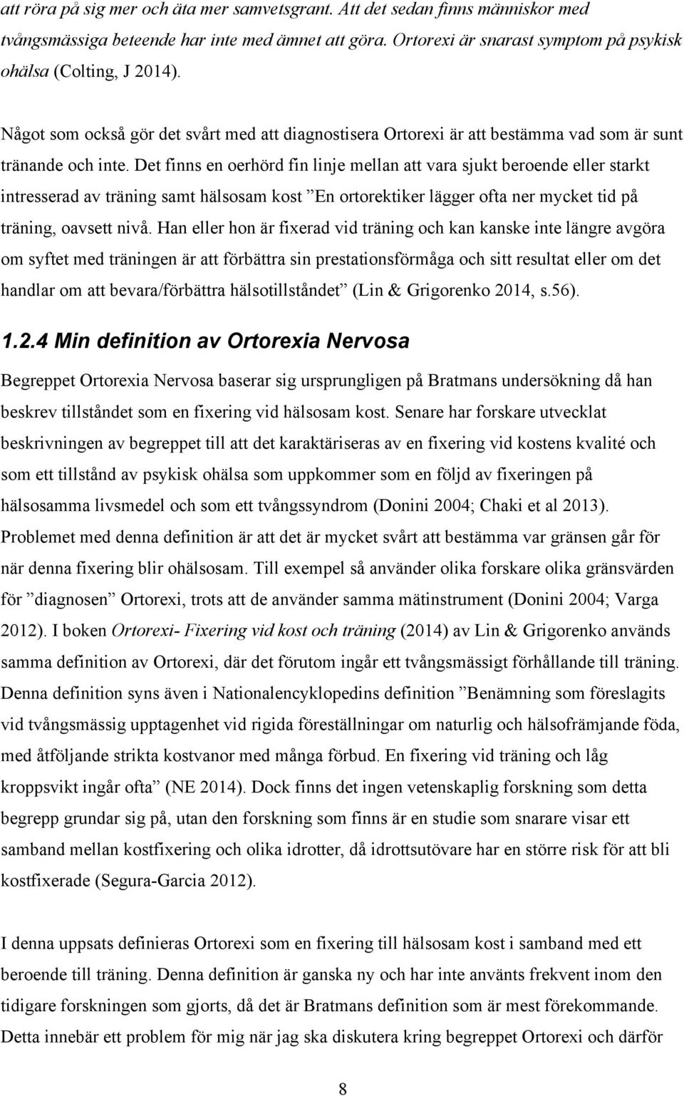 Det finns en oerhörd fin linje mellan att vara sjukt beroende eller starkt intresserad av träning samt hälsosam kost En ortorektiker lägger ofta ner mycket tid på träning, oavsett nivå.