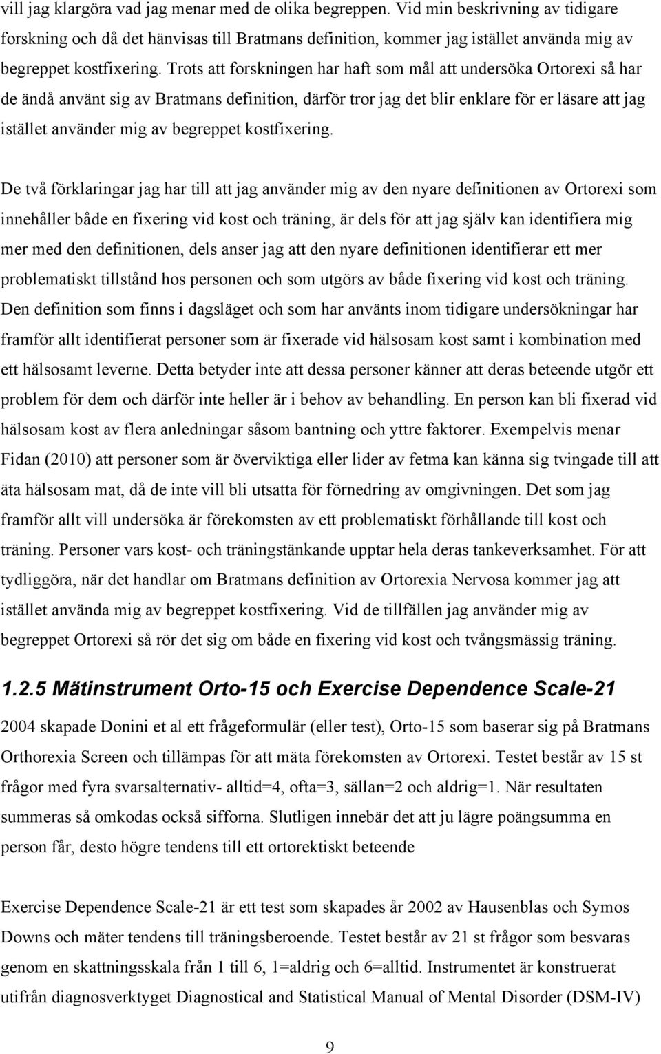 Trots att forskningen har haft som mål att undersöka Ortorexi så har de ändå använt sig av Bratmans definition, därför tror jag det blir enklare för er läsare att jag istället använder mig av