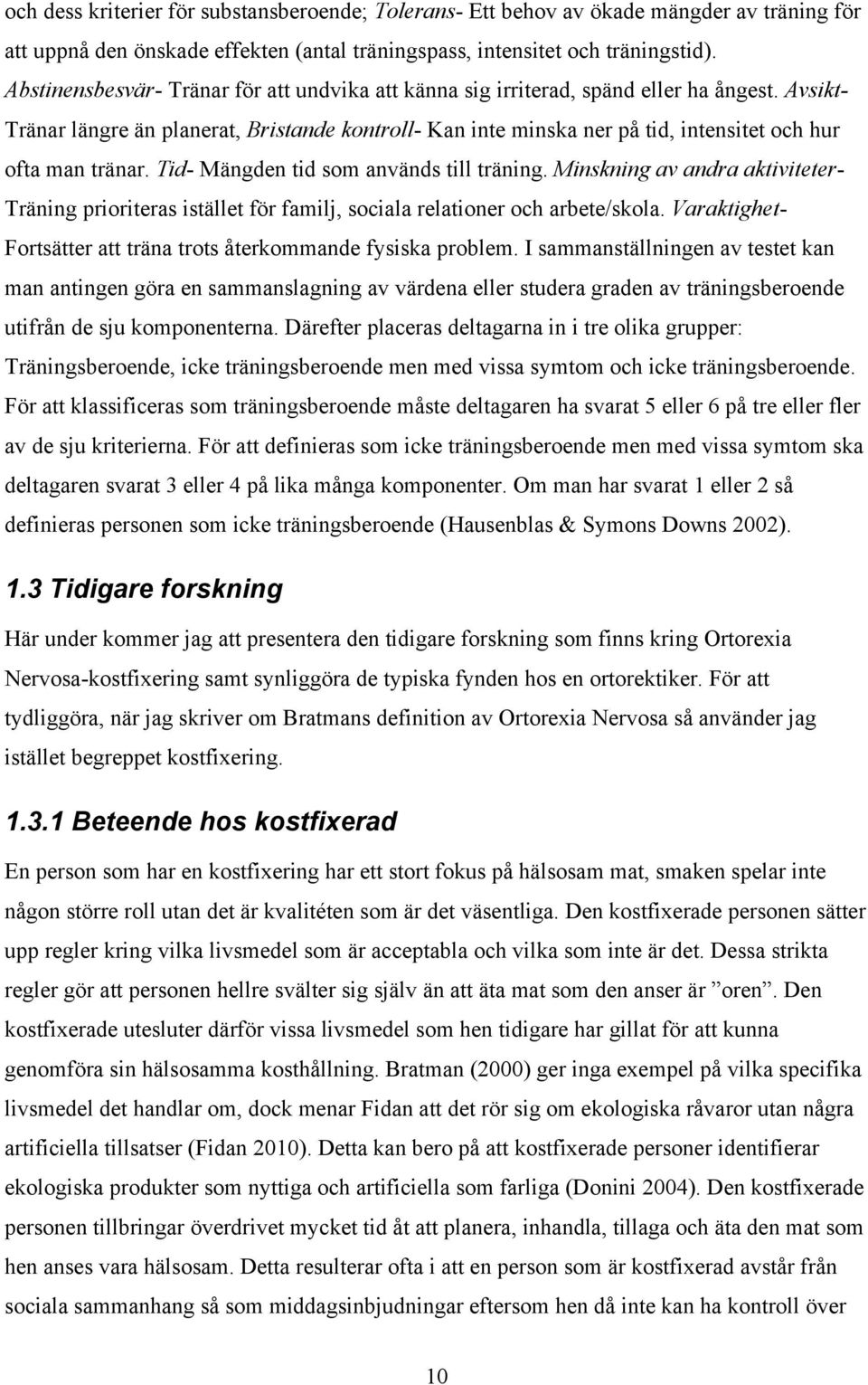 Avsikt- Tränar längre än planerat, Bristande kontroll- Kan inte minska ner på tid, intensitet och hur ofta man tränar. Tid- Mängden tid som används till träning.