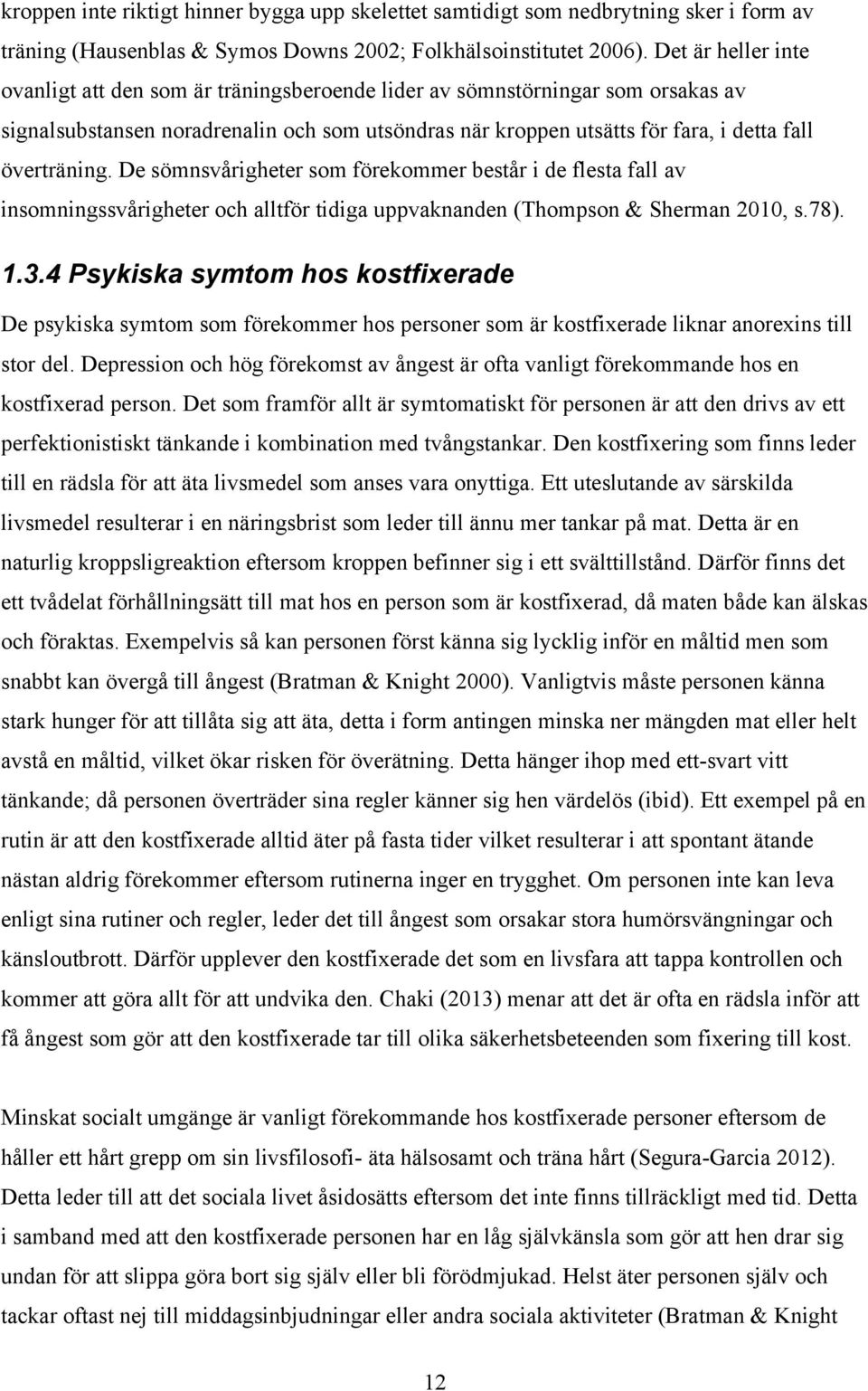 överträning. De sömnsvårigheter som förekommer består i de flesta fall av insomningssvårigheter och alltför tidiga uppvaknanden (Thompson & Sherman 2010, s.78). 1.3.