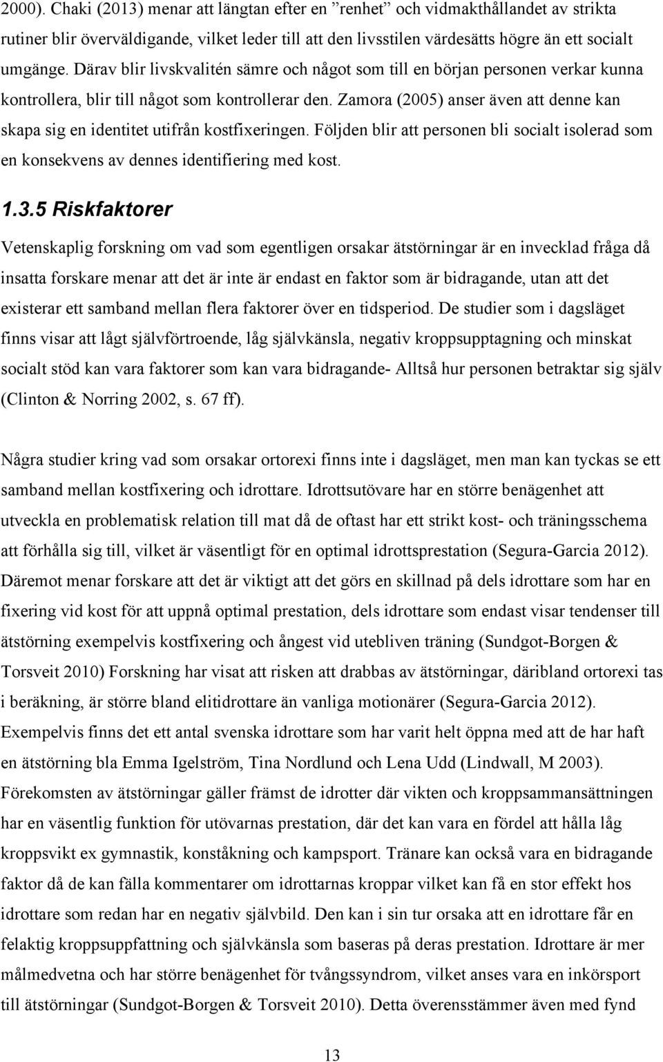 Zamora (2005) anser även att denne kan skapa sig en identitet utifrån kostfixeringen. Följden blir att personen bli socialt isolerad som en konsekvens av dennes identifiering med kost. 1.3.