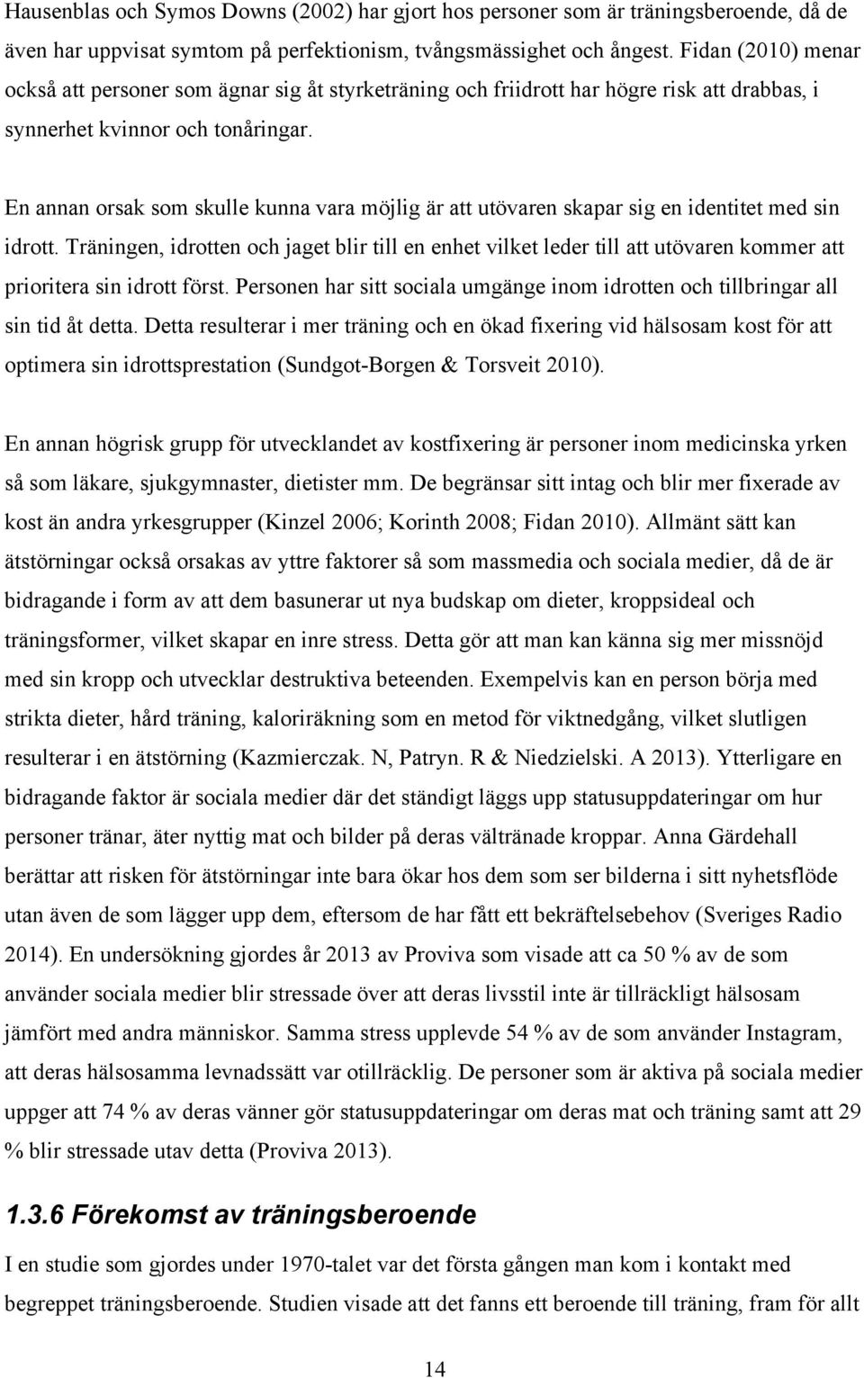 En annan orsak som skulle kunna vara möjlig är att utövaren skapar sig en identitet med sin idrott.