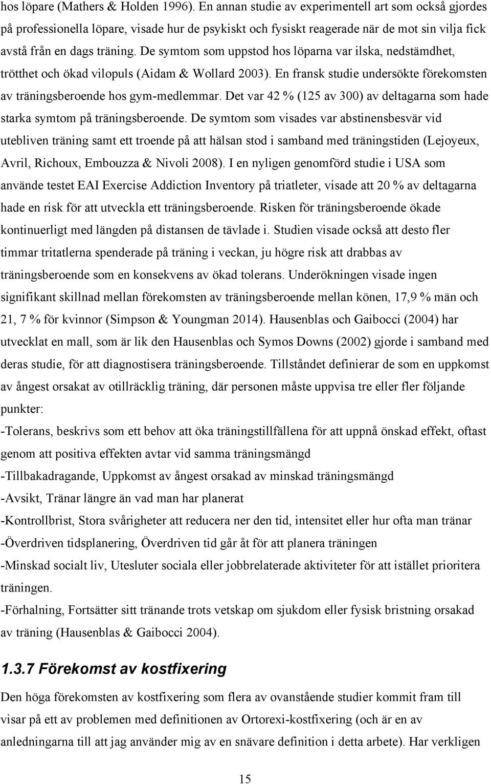 De symtom som uppstod hos löparna var ilska, nedstämdhet, trötthet och ökad vilopuls (Aidam & Wollard 2003). En fransk studie undersökte förekomsten av träningsberoende hos gym-medlemmar.