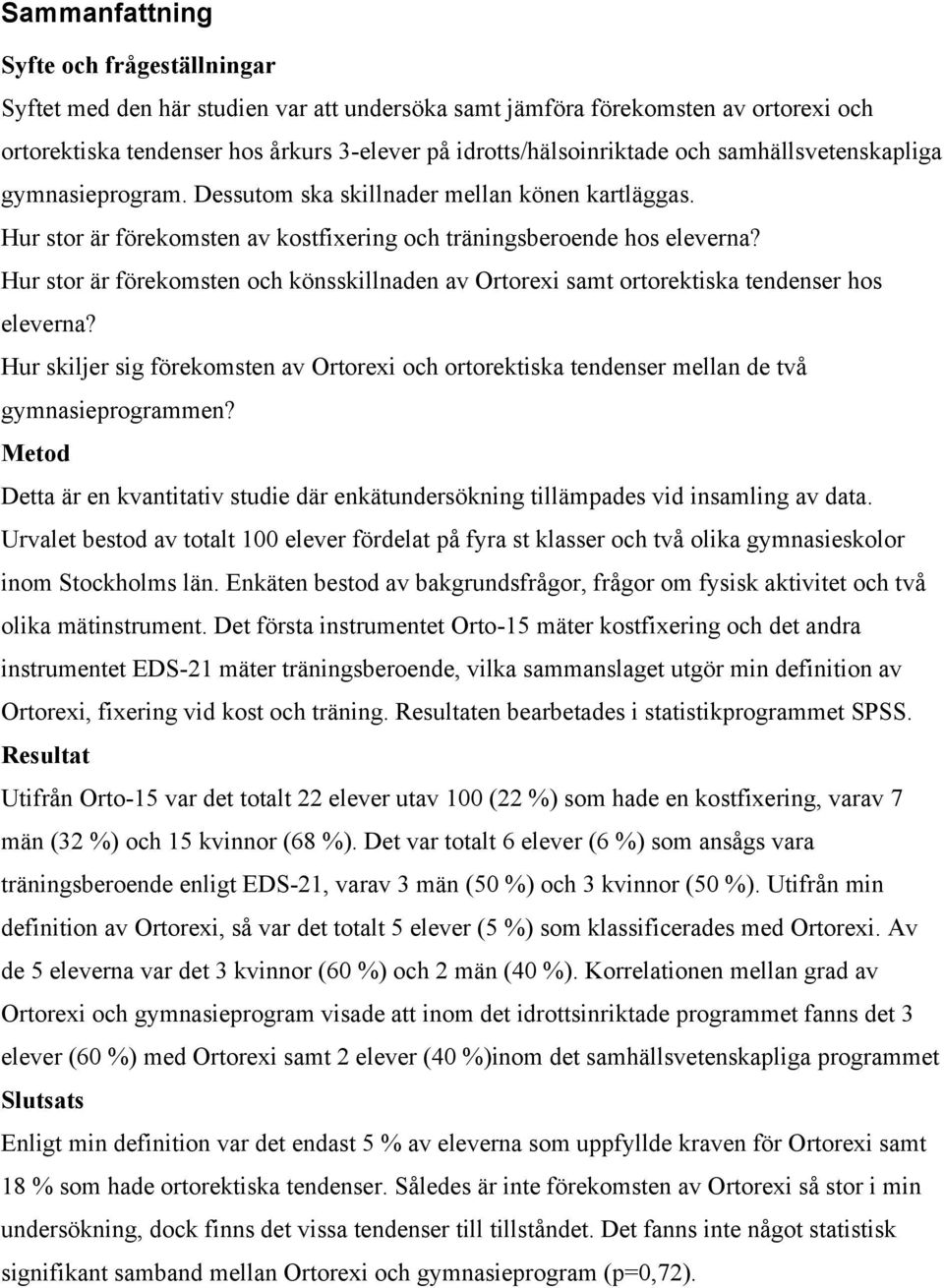 Hur stor är förekomsten och könsskillnaden av Ortorexi samt ortorektiska tendenser hos eleverna? Hur skiljer sig förekomsten av Ortorexi och ortorektiska tendenser mellan de två gymnasieprogrammen?
