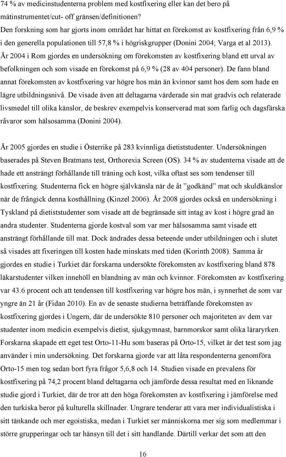 År 2004 i Rom gjordes en undersökning om förekomsten av kostfixering bland ett urval av befolkningen och som visade en förekomst på 6,9 % (28 av 404 personer).