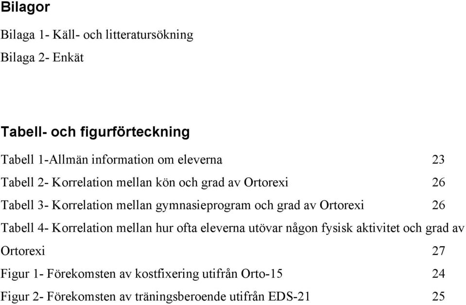 och grad av Ortorexi 26 Tabell 4- Korrelation mellan hur ofta eleverna utövar någon fysisk aktivitet och grad av