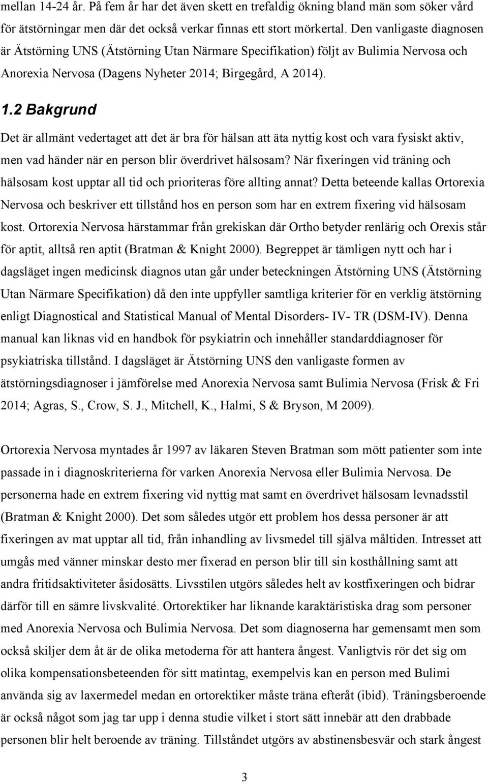 2 Bakgrund Det är allmänt vedertaget att det är bra för hälsan att äta nyttig kost och vara fysiskt aktiv, men vad händer när en person blir överdrivet hälsosam?