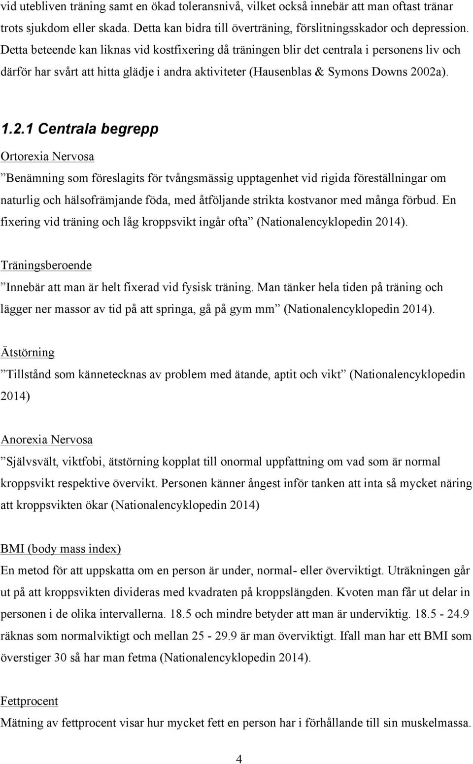 02a). 1.2.1 Centrala begrepp Ortorexia Nervosa Benämning som föreslagits för tvångsmässig upptagenhet vid rigida föreställningar om naturlig och hälsofrämjande föda, med åtföljande strikta kostvanor