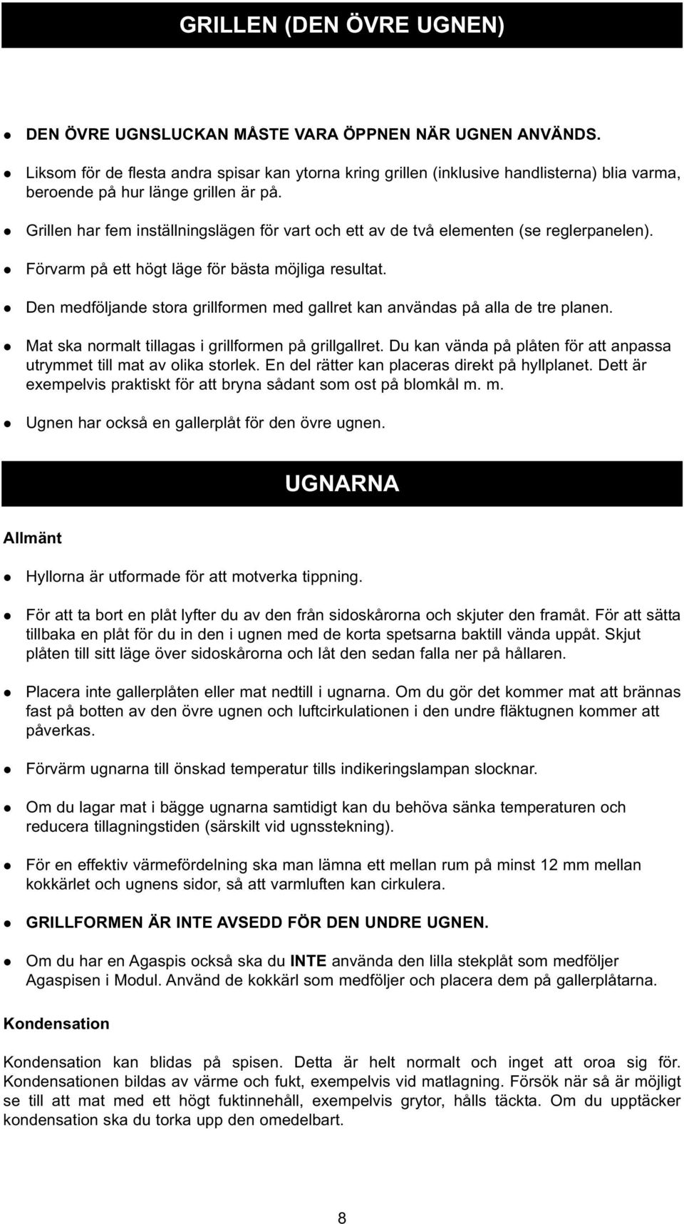 l Grillen har fem inställningslägen för vart och ett av de två elementen (se reglerpanelen). l Förvarm på ett högt läge för bästa möjliga resultat.