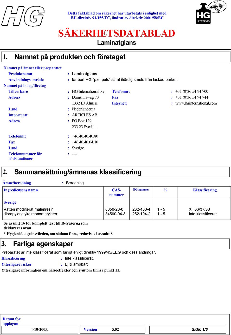 e. puts" samt ihärdig smuts från lackad parkett Telefonnr +31 (0)36 54 94 700 Fax +31 (0)36 54 94 744 Internet www.hginternational.com Telefonnr Fax Land Telefonnummer för nödsituationer +46.40.