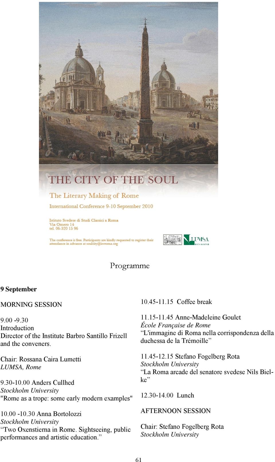 45-12.15 Stefano Fogelberg Rota La Roma arcade del senatore svedese Nils Bielke 9.30-10.00 Anders Cullhed "Rome as a trope: some early modern examples" 10.00-10.