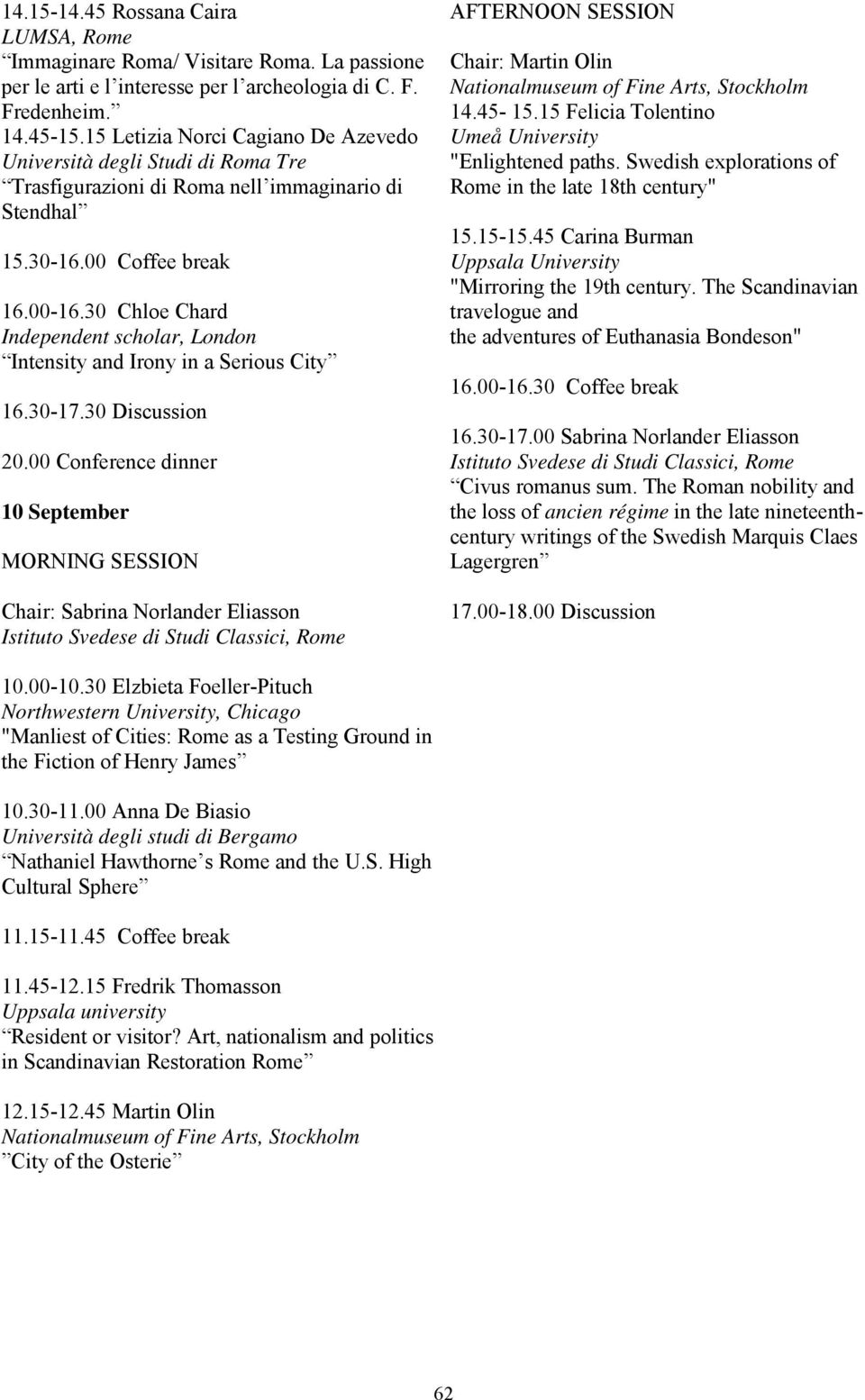 30 Chloe Chard Independent scholar, London Intensity and Irony in a Serious City AFTERNOON SESSION Chair: Martin Olin Nationalmuseum of Fine Arts, Stockholm 14.45-15.