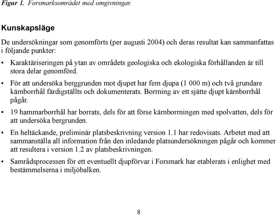 är till stora delar genomförd. För att undersöka berggrunden mot djupet har fem djupa (1 000 m) och två grundare kärnborrhål färdigställts och dokumenterats.