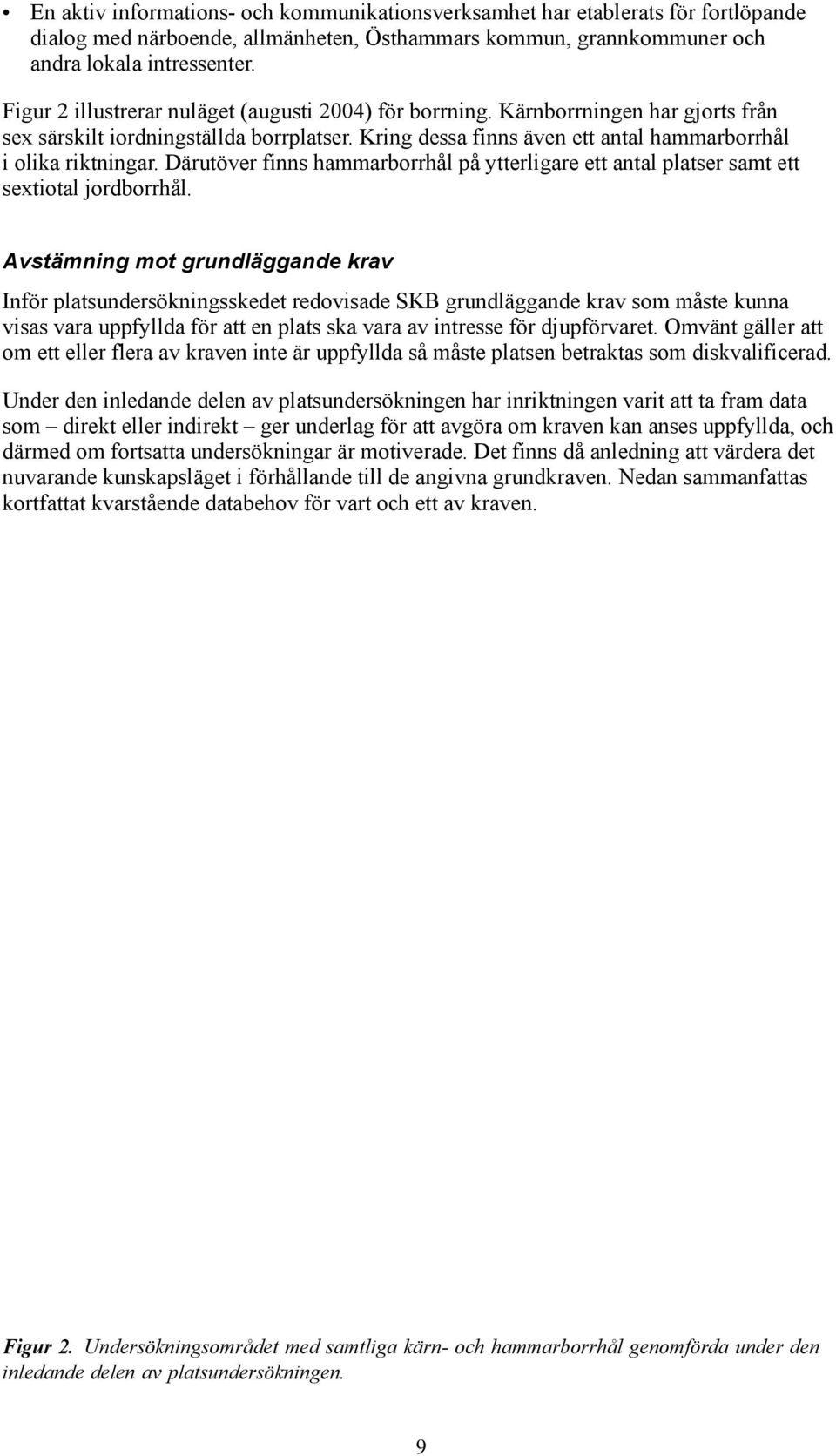 Därutöver finns hammarborrhål på ytterligare ett antal platser samt ett sextiotal jordborrhål.