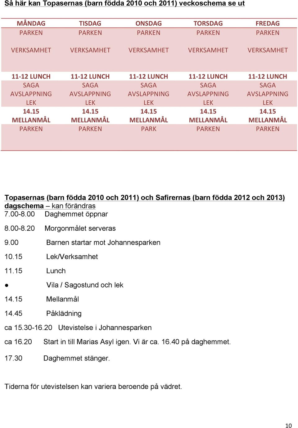 15 MELLANMÅL 14.15 MELLANMÅL 14.15 MELLANMÅL 14.15 MELLANMÅL PARKEN PARKEN PARK PARKEN PARKEN Topasernas (barn födda 2010 och 2011) och Safirernas (barn födda 2012 och 2013) dagschema kan förändras 7.