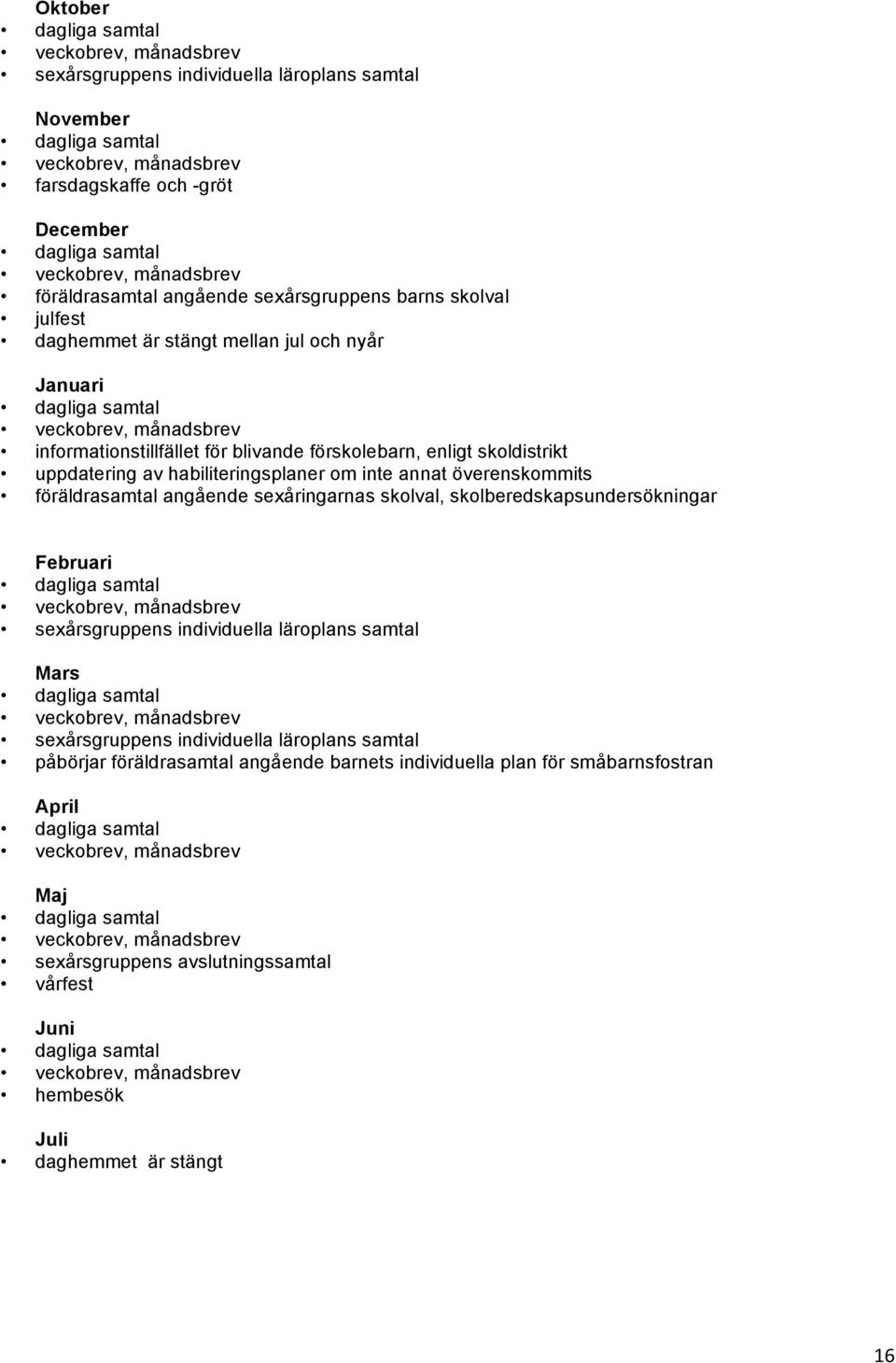 förskolebarn, enligt skoldistrikt uppdatering av habiliteringsplaner om inte annat överenskommits föräldrasamtal angående sexåringarnas skolval, skolberedskapsundersökningar Februari dagliga samtal
