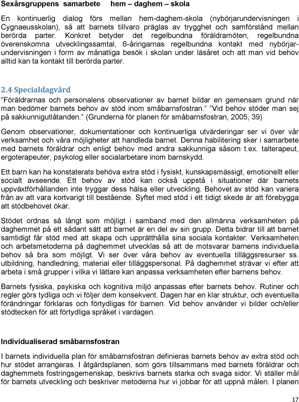 Konkret betyder det regelbundna föräldramöten, regelbundna överenskomna utvecklingssamtal, 6-åringarnas regelbundna kontakt med nybörjarundervisningen i form av månatliga besök i skolan under läsåret