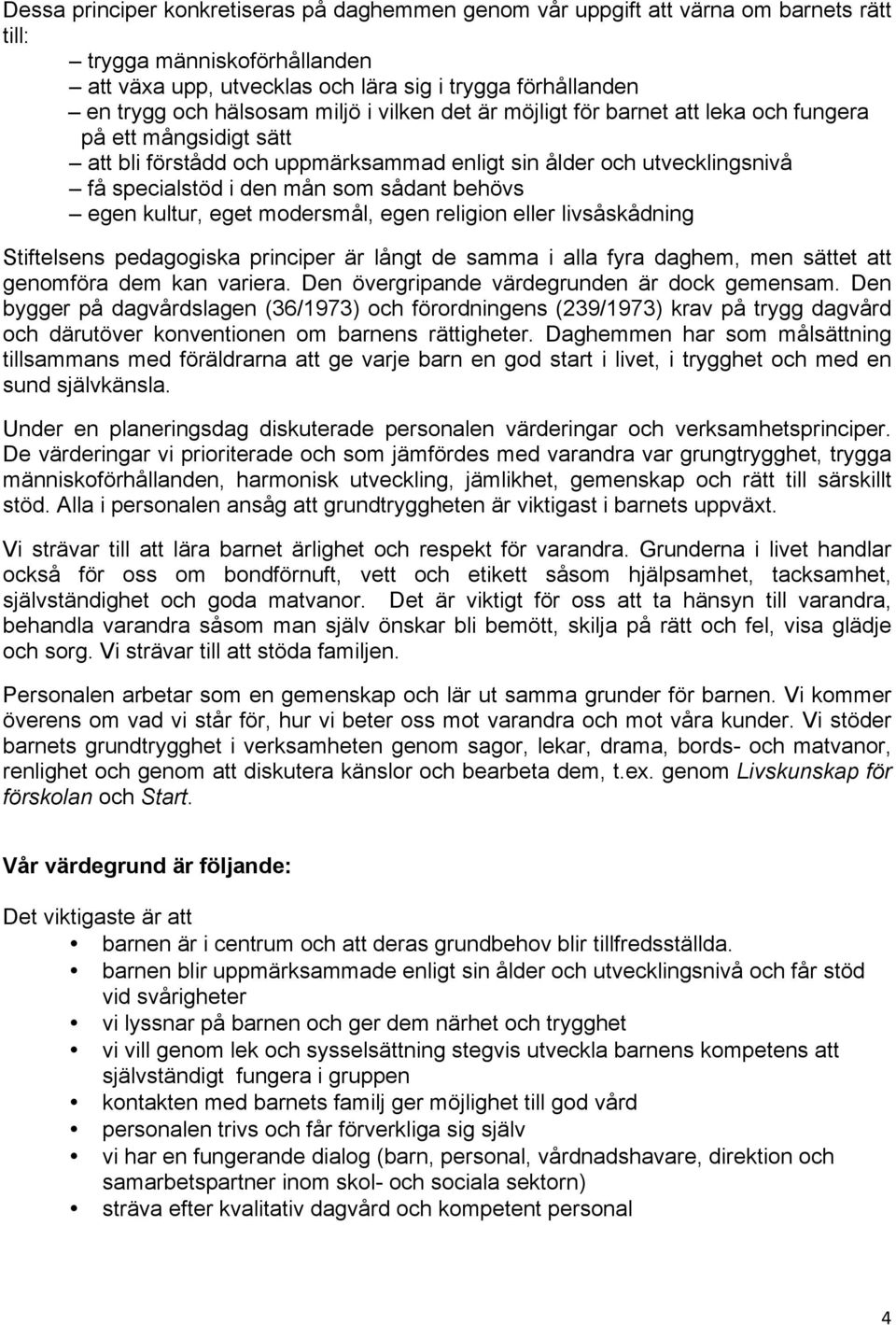 sådant behövs egen kultur, eget modersmål, egen religion eller livsåskådning Stiftelsens pedagogiska principer är långt de samma i alla fyra daghem, men sättet att genomföra dem kan variera.