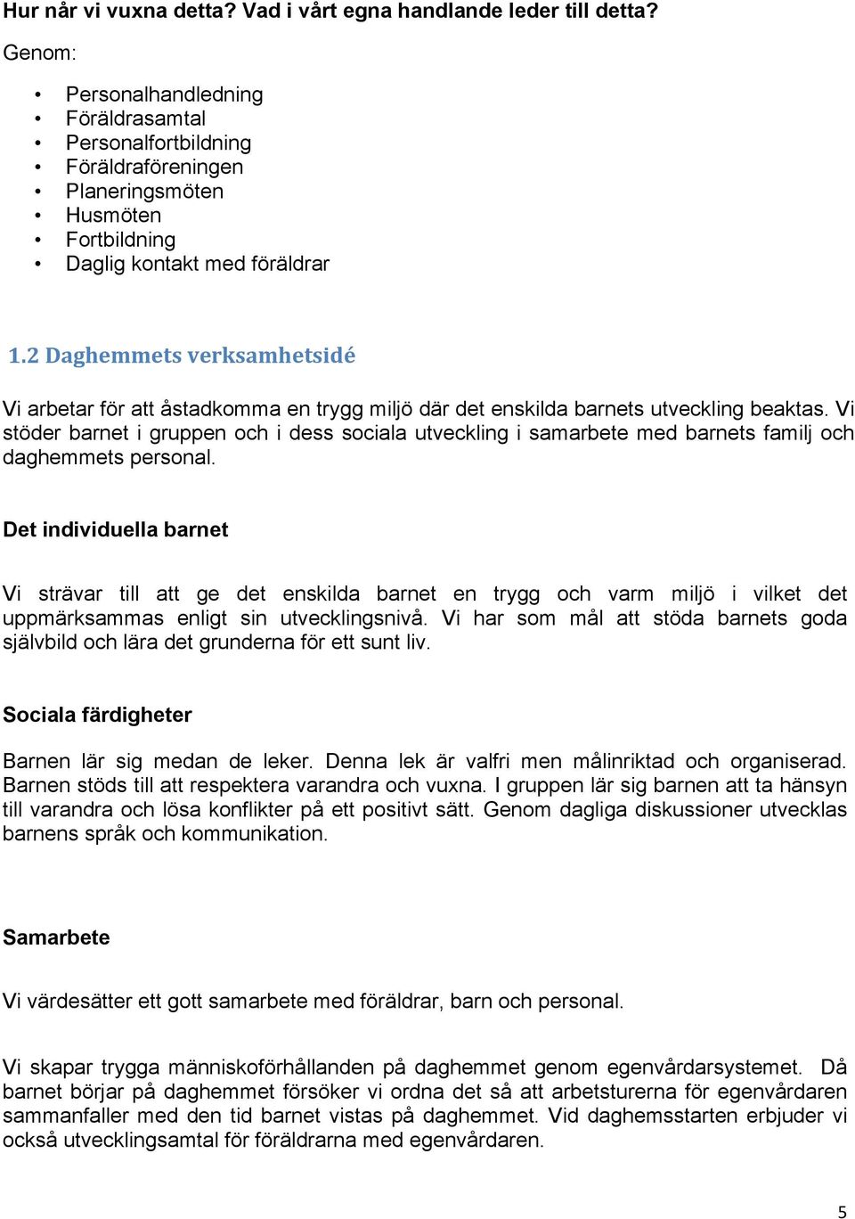 2 Daghemmets verksamhetsidé Vi arbetar för att åstadkomma en trygg miljö där det enskilda barnets utveckling beaktas.