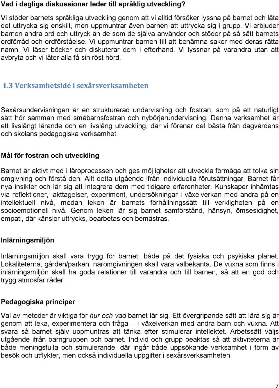 Vi erbjuder barnen andra ord och uttryck än de som de själva använder och stöder på så sätt barnets ordförråd och ordförståelse. Vi uppmuntrar barnen till att benämna saker med deras rätta namn.