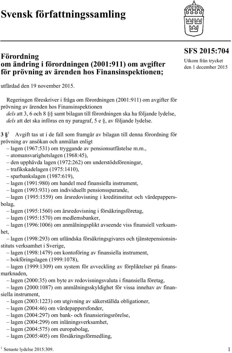 Regeringen föreskriver i fråga om förordningen (2001:911) om avgifter för prövning av ärenden hos Finansinspektionen dels att 3, 6 och 8 samt bilagan till förordningen ska ha följande lydelse, dels