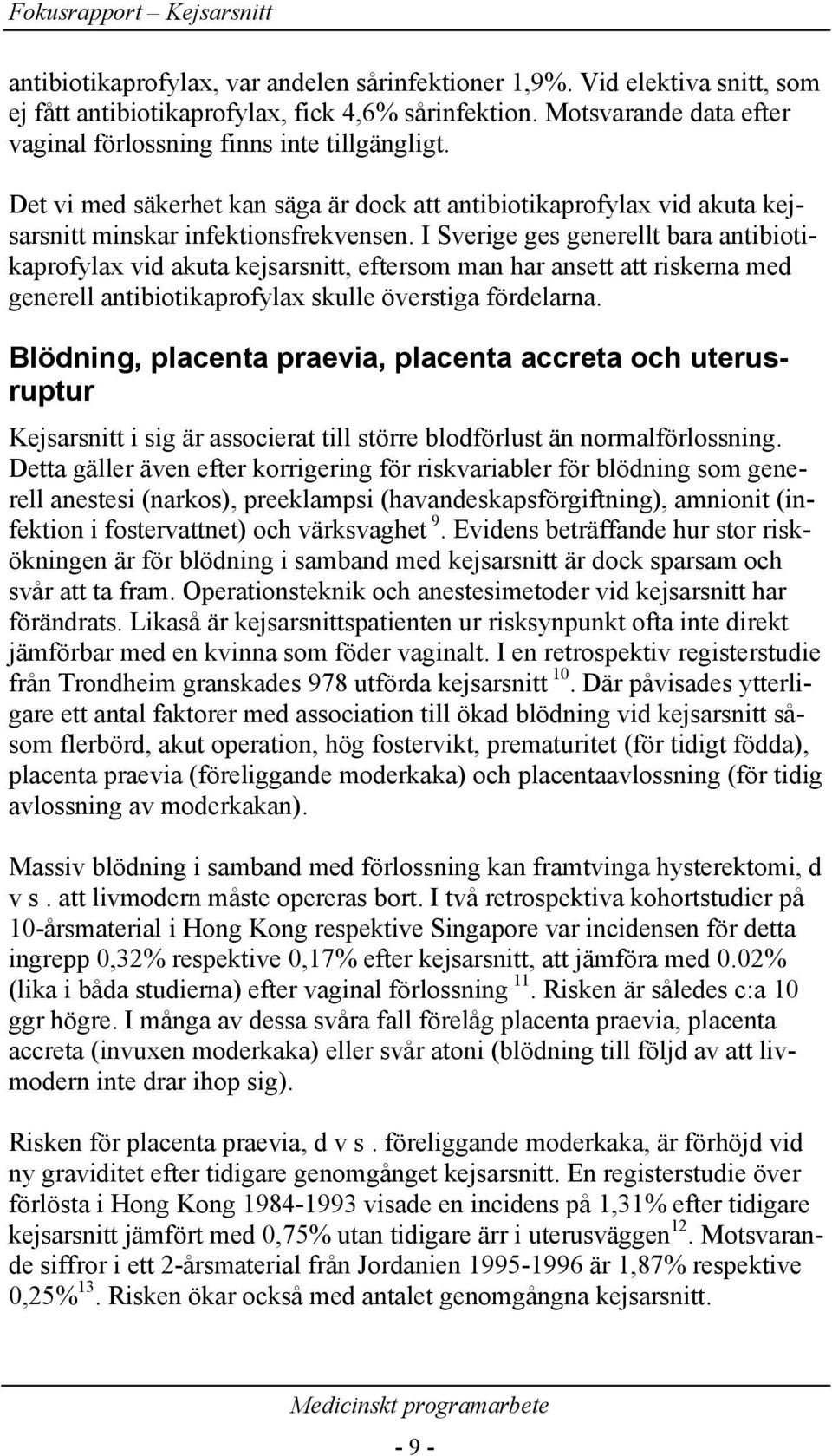 I Sverige ges generellt bara antibiotikaprofylax vid akuta kejsarsnitt, eftersom man har ansett att riskerna med generell antibiotikaprofylax skulle överstiga fördelarna.