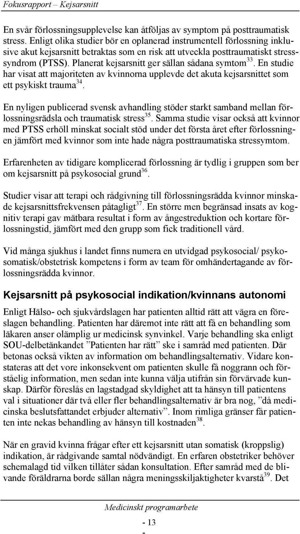 Planerat kejsarsnitt ger sällan sådana symtom 33. En studie har visat att majoriteten av kvinnorna upplevde det akuta kejsarsnittet som ett psykiskt trauma 34.