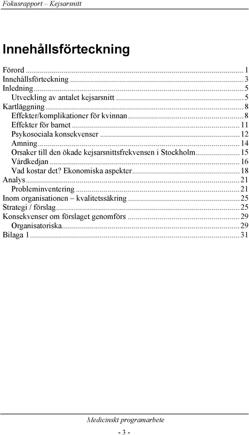 ..14 Orsaker till den ökade kejsarsnittsfrekvensen i Stockholm...15 Vårdkedjan...16 Vad kostar det? Ekonomiska aspekter...18 Analys.