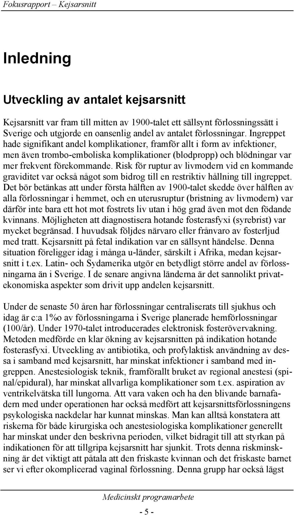 Risk för ruptur av livmodern vid en kommande graviditet var också något som bidrog till en restriktiv hållning till ingreppet.