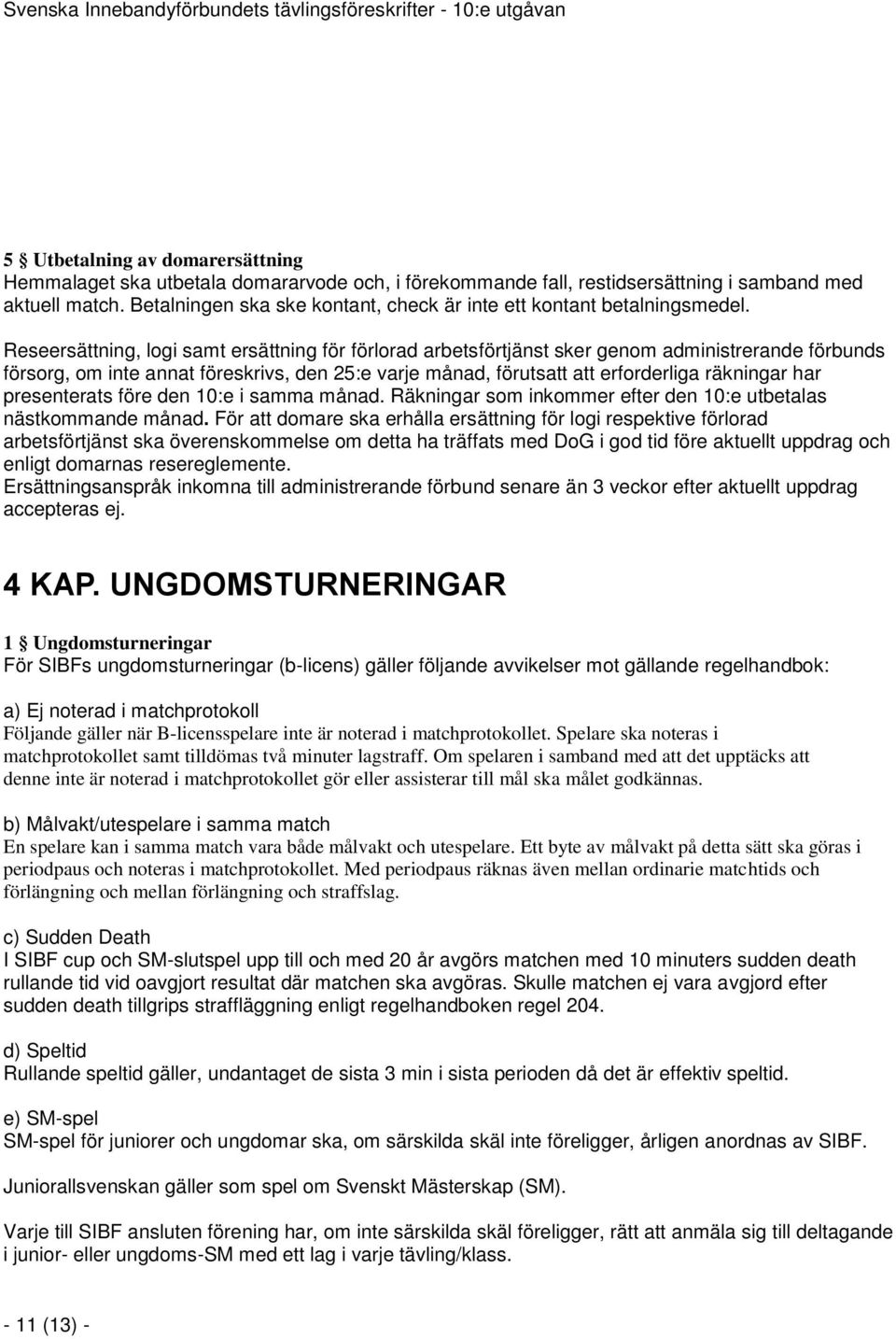 Reseersättning, logi samt ersättning för förlorad arbetsförtjänst sker genom administrerande förbunds försorg, om inte annat föreskrivs, den 25:e varje månad, förutsatt att erforderliga räkningar har