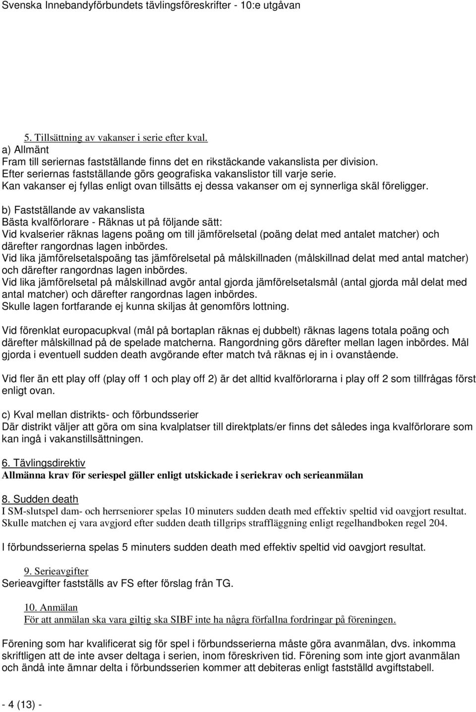 b) Fastställande av vakanslista Bästa kvalförlorare - Räknas ut på följande sätt: Vid kvalserier räknas lagens poäng om till jämförelsetal (poäng delat med antalet matcher) och därefter rangordnas