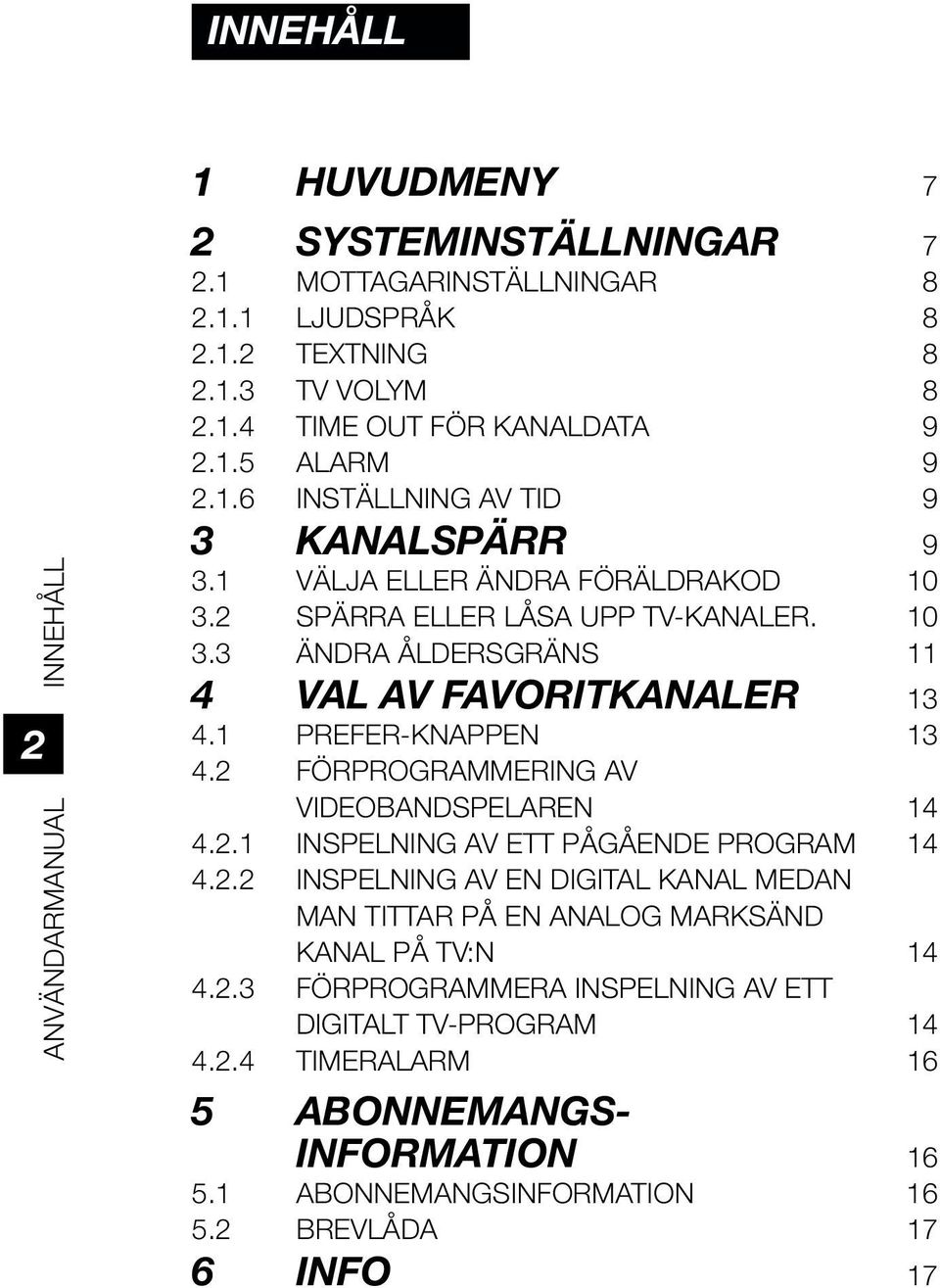 1 PREFER-KNAPPEN 13 4.2 FÖRPROGRAMMERING AV VIDEOBANDSPELAREN 14 4.2.1 INSPELNING AV ETT PÅGÅENDE PROGRAM 14 4.2.2 INSPELNING AV EN DIGITAL KANAL MEDAN MAN TITTAR PÅ EN ANALOG MARKSÄND KANAL PÅ TV:N 14 4.