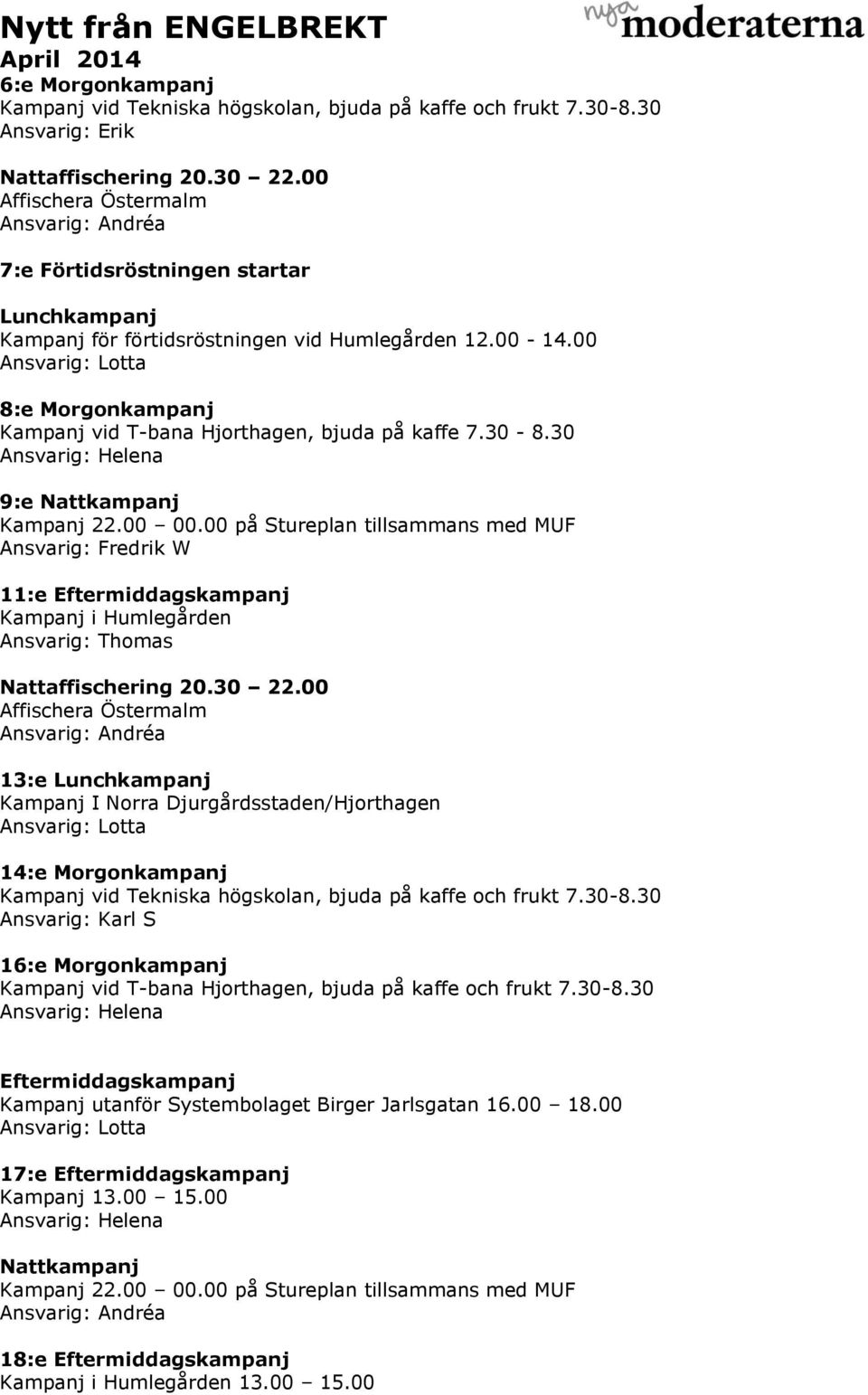 30 Ansvarig: Helena 9:e Nattkampanj Ansvarig: Fredrik W 11:e Eftermiddagskampanj Kampanj i Humlegården Ansvarig: Thomas Nattaffischering 20.30 22.