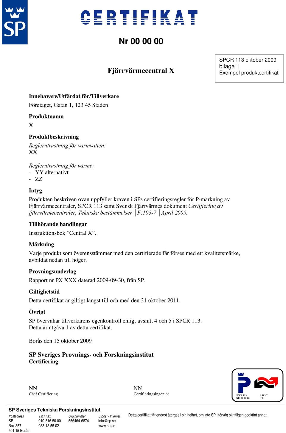 Fjärrvärmecentraler, SPCR 113 samt Svensk Fjärrvärmes dokument Certifiering av fjärrvärmecentraler, Tekniska bestämmelser F:103-7 April 2009. Tillhörande handlingar Instruktionsbok Central X.