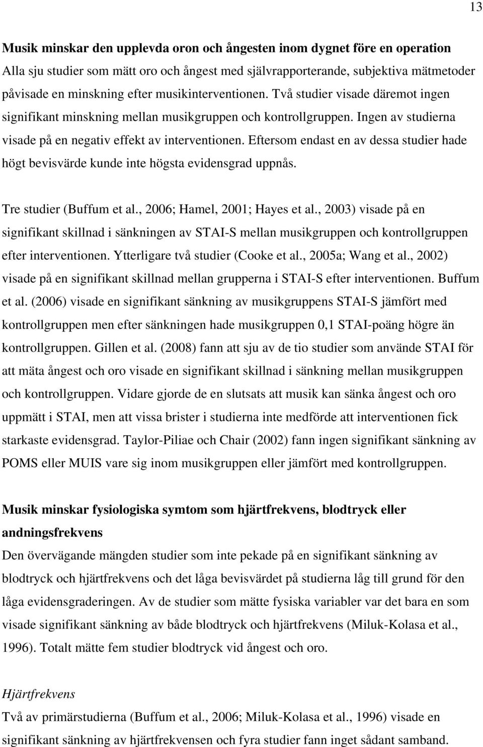 Eftersom endast en av dessa studier hade högt bevisvärde kunde inte högsta evidensgrad uppnås. Tre studier (Buffum et al., 2006; Hamel, 2001; Hayes et al.
