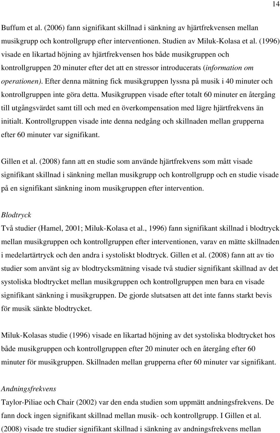 Efter denna mätning fick musikgruppen lyssna på musik i 40 minuter och kontrollgruppen inte göra detta.