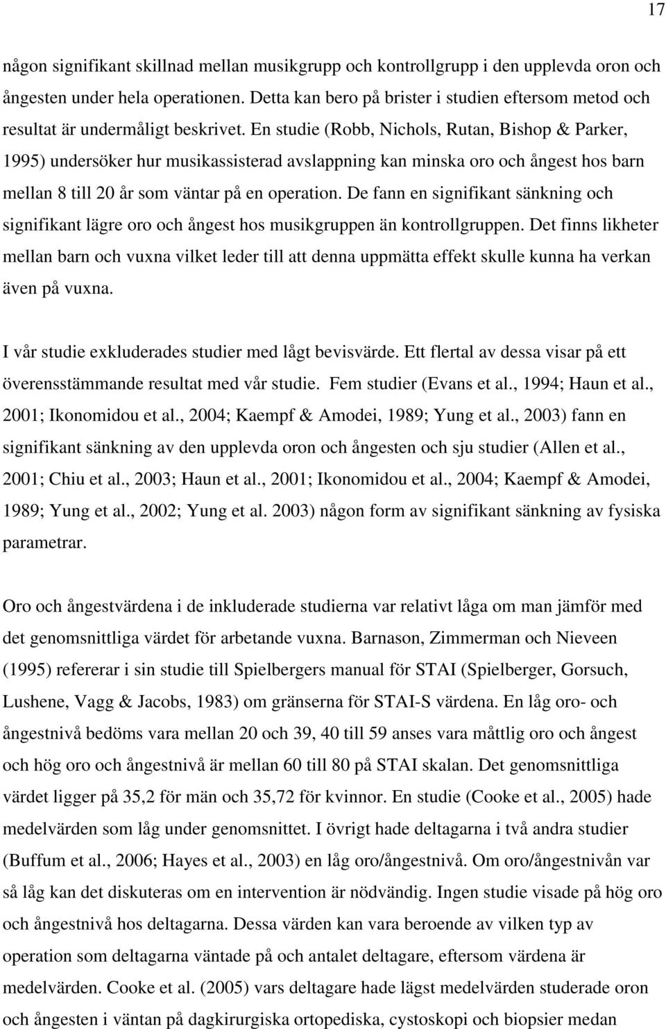En studie (Robb, Nichols, Rutan, Bishop & Parker, 1995) undersöker hur musikassisterad avslappning kan minska oro och ångest hos barn mellan 8 till 20 år som väntar på en operation.