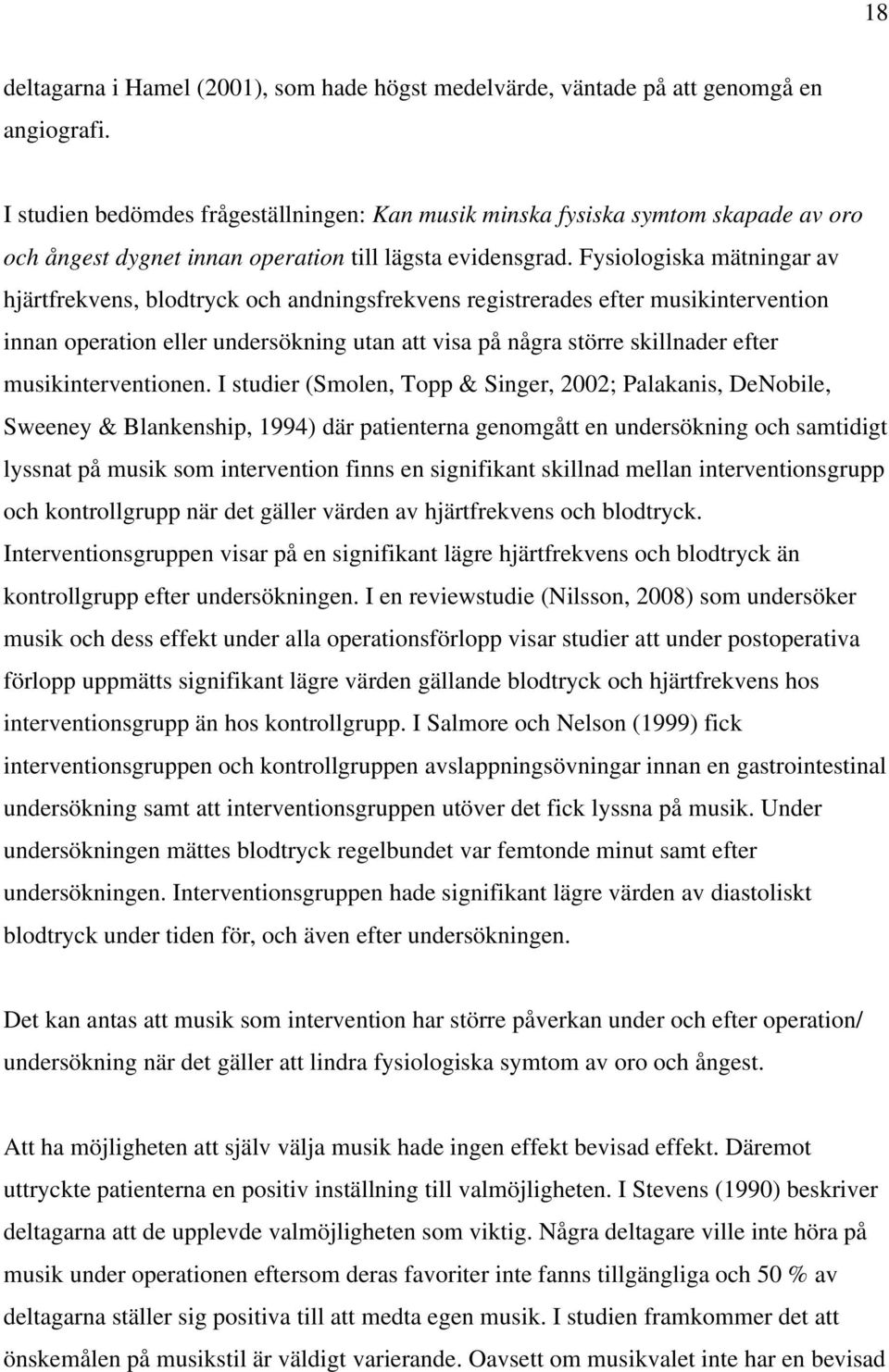 Fysiologiska mätningar av hjärtfrekvens, blodtryck och andningsfrekvens registrerades efter musikintervention innan operation eller undersökning utan att visa på några större skillnader efter