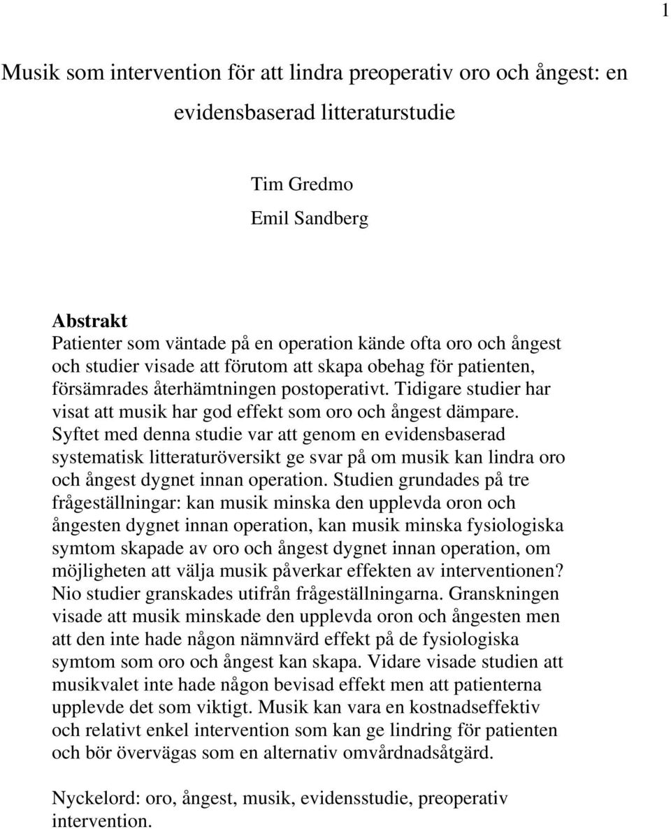 Syftet med denna studie var att genom en evidensbaserad systematisk litteraturöversikt ge svar på om musik kan lindra oro och ångest dygnet innan operation.
